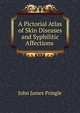 A Pictorial Atlas of Skin Diseases and Syphilitic Affections ., John James Pringle 