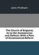 The Church of England, As to Her Excellencies and Defects: With a Plan of Ecclesiastical Reform., John Pridham 