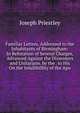 Familiar Letters, Addressed to the Inhabitants of Birmingham: In Refutation of Several Charges, Advanced Against the Dissenters and Unitarians. by the . to His On the Infallibillity of the Apo, Priestley, Joseph 