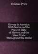 Slavery in America: With Notices of the Present State of Slavery and the Slave Trade Throughout the World, Thomas Price 