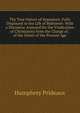 The True Nature of Imposture, Fully Displayed in the Life of Mahomet: With a Discourse Annexed for the Vindication of Christianity from the Charge of . of the Deists of the Present Age, Humphrey Prideaux 