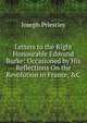 Letters to the Right Honourable Edmund Burke: Occasioned by His Reflections On the Revolution in France, &C, Priestley, Joseph 