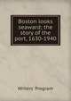 Boston looks seaward; the story of the port, 1630-1940, Writers' Program 