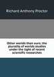 Other worlds than ours; the plurality of worlds studies under the light of recent scientific researches, Richard A. Proctor 
