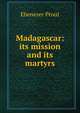 Madagascar: its mission and its martyrs, Ebenezer Prout 