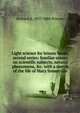 Light science for leisure hours, second series: familiar essays on scientific subjects, natural phenomena, &c. with a sketch of the life of Mary Somerville, Richard A. 1837-1888 Proctor 