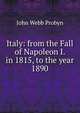 Italy: from the Fall of Napoleon I. in 1815, to the year 1890, John Webb Probyn 