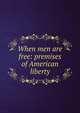 When men are free: premises of American liberty, 