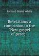 Revelations a companion to the "New gospel of peace.", White, Richard Grant, 1821-1885 