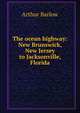 The ocean highway: New Brunswick, New Jersey to Jacksonville, Florida, Arthur Barlow 