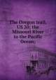 The Oregon trail, US 30; the Missouri River to the Pacific Ocean;, 