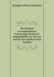 My German correspondence; concerning Germany's responsibility for the war and for the method of its conduct, Douglas Wilson Johnson 