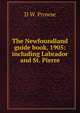 The Newfoundland guide book, 1905: including Labrador and St. Pierre, D W. Prowse 