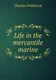 Life in the mercantile marine, Charles Protheroe 