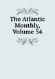 The Atlantic Monthly, Volume 54, 