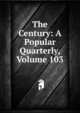 The Century: A Popular Quarterly, Volume 103, 