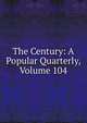 The Century: A Popular Quarterly, Volume 104, 
