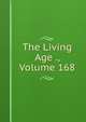 The Living Age ., Volume 168, 