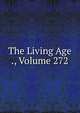 The Living Age ., Volume 272, 