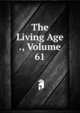 The Living Age ., Volume 61, 