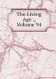 The Living Age ., Volume 94, 