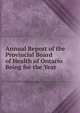Annual Report of the Provincial Board of Health of Ontario Being for the Year ., 