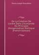 De La Cr?ation De L'ordre Dans L'humanit?: Ou Principes D'organisation Politique (French Edition), Pierre Joseph Proudhon 