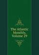 The Atlantic Monthly, Volume 29, 