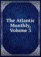 The Atlantic Monthly, Volume 3, 