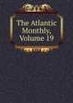 The Atlantic Monthly, Volume 19, 