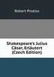 Shakespeare's Julius C?sar, Erl?utert (Czech Edition), Robert Proelss 