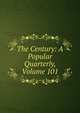 The Century: A Popular Quarterly, Volume 101, 