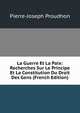 La Guerre Et La Paix: Recherches Sur Le Principe Et La Constitution Du Droit Des Gens (French Edition), Pierre-Joseph Proudhon 