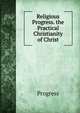 Religious Progress. the Practical Christianity of Christ, Progress 