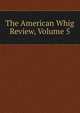 The American Whig Review, Volume 5, 