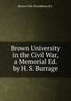 Brown University in the Civil War, a Memorial Ed. by H. S. Burrage., Brown Univ Providence R.I. 