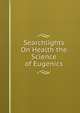 Searchlights On Health the Science of Eugenics, 