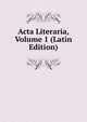 Acta Literaria, Volume 1 (Latin Edition), 