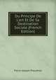 Du Principe De L'art Et De Sa Destination Sociale (French Edition), Pierre-Joseph Proudhon 