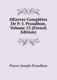 OEuvres Completes De P.-J. Proudhon, Volume 13 (French Edition), Pierre-Joseph Proudhon 