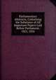 Parliamentary Abstracts, Containing the Substance of All Important Papers Laid Before Parliament, 1825, 1826, 