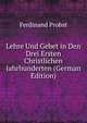 Lehre Und Gebet in Den Drei Ersten Christlichen Jahrhunderten (German Edition), Ferdinand Probst 