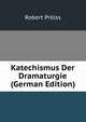 Katechismus Der Dramaturgie (German Edition), Robert Prolss 