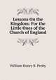 Lessons On the Kingdom: For the Little Ones of the Church of England, William Henry B. Proby 