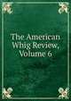 The American Whig Review, Volume 6, 