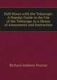 Half-Hours with the Telescope: A Popular Guide to the Use of the Telescope As a Means of Amusement and Instruction, Richard Anthony Proctor 