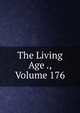 The Living Age ., Volume 176, 