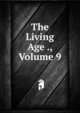 The Living Age ., Volume 9, 