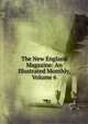 The New England Magazine: An Illustrated Monthly, Volume 6, 