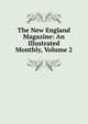 The New England Magazine: An Illustrated Monthly, Volume 2, 